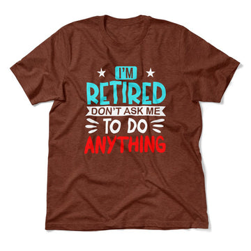 I'm Retired, Don't Ask Me To Do Anything Men/Unisex T-Shirt in Heather Clay color